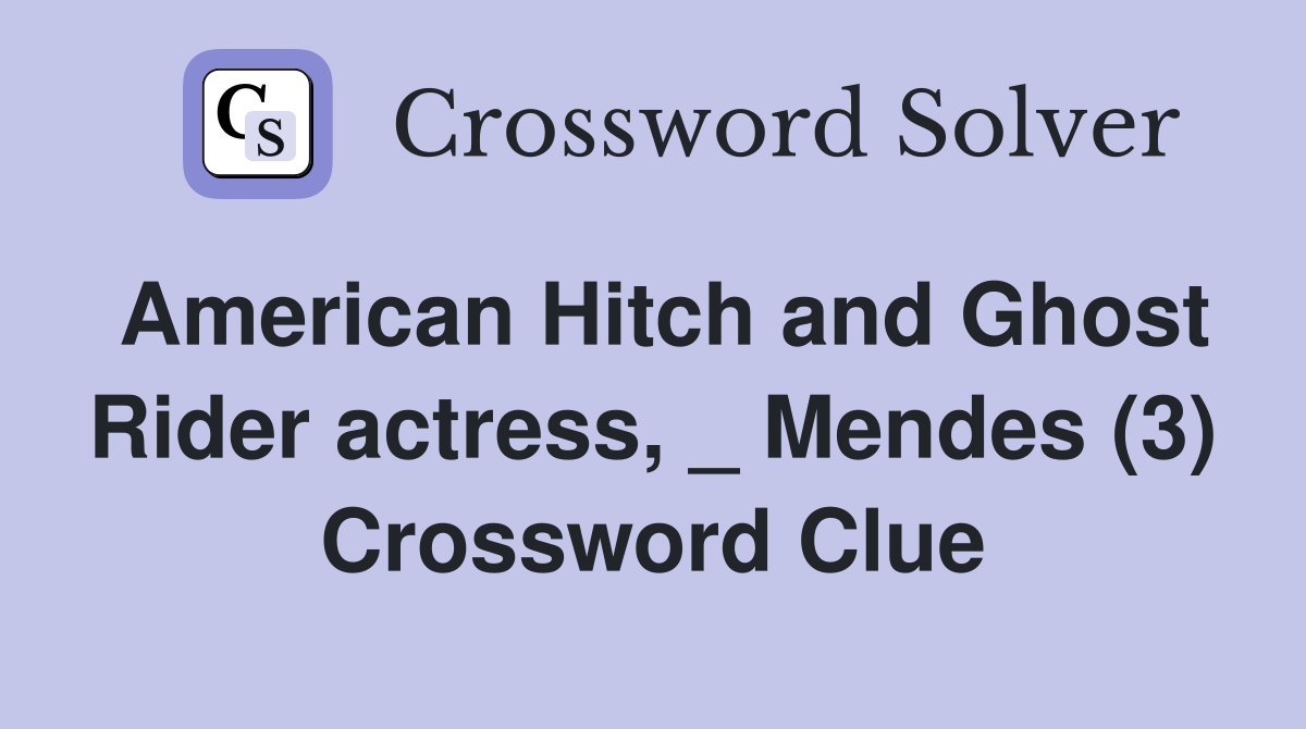 American Hitch and Ghost Rider actress, _ Mendes (3) Crossword Clue